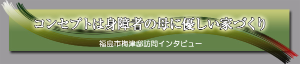 コンセプトは身障者の母に優しい家づくり