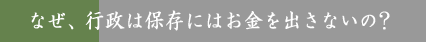 なぜ、行政は保存にはお金を出さないの?