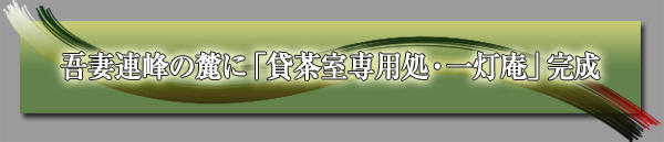 吾妻連峰の麓に「貸茶室専用処・一灯庵」完成
